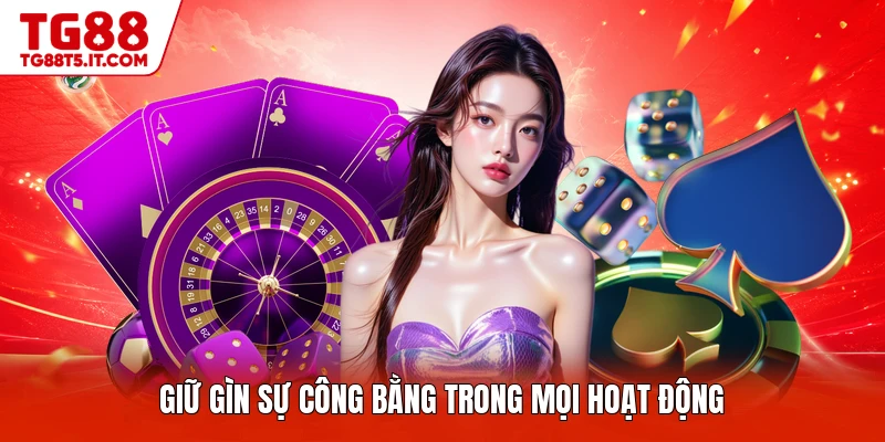Giữ gìn sự công bằng trong mọi hoạt động