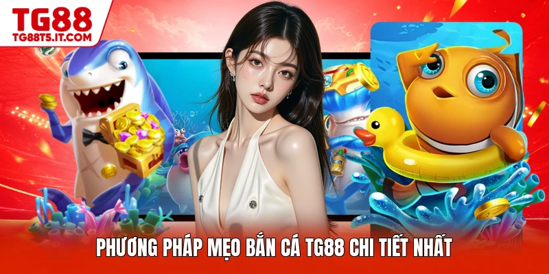 Phương pháp mẹo bắn cá TG88 chi tiết nhất