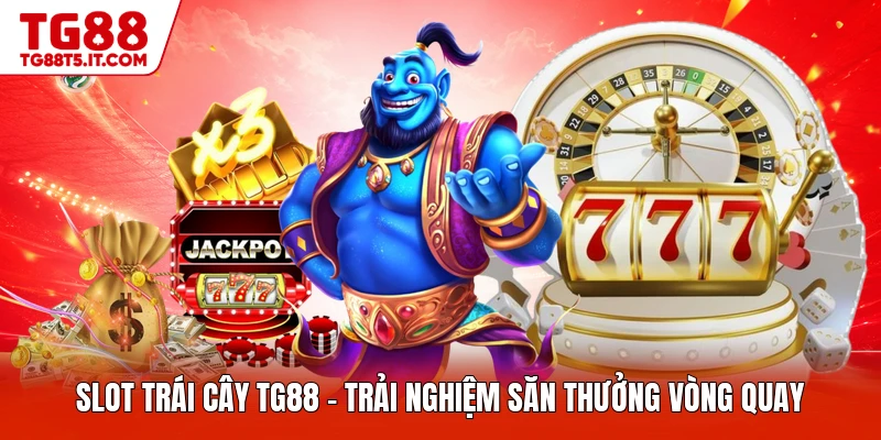 Slot Trái Cây TG88 - Trải Nghiệm Săn Thưởng Vòng Quay