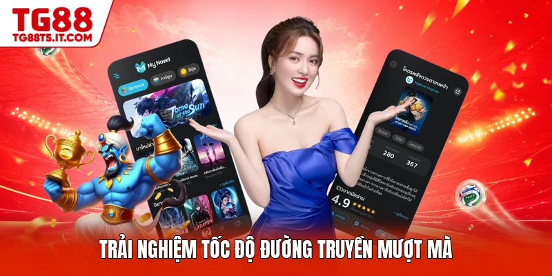 Trải nghiệm tốc độ đường truyền mượt mà